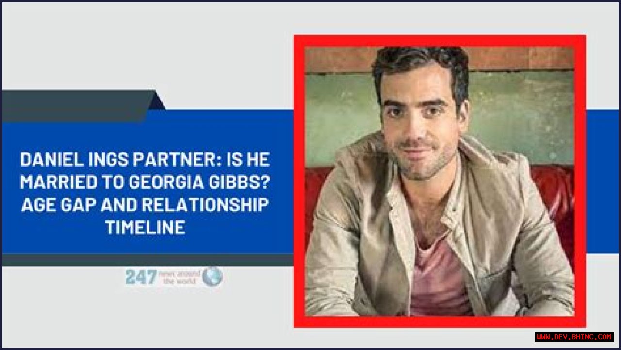 Daniel Ings Partner: Is He Married To Georgia Gibbs? Age Gap And Relationship Timeline